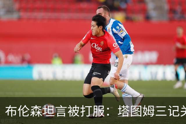 布伦森坦言被打服：塔图姆三记关键球，我们得认