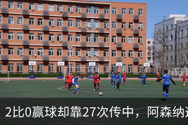2比0赢球却靠27次传中，阿森纳这套打法藏了什么