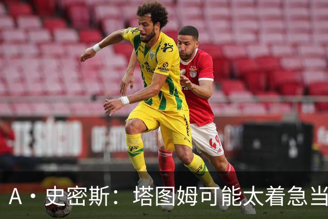A·史密斯：塔图姆可能太着急当老大了 他的身体还没恢复